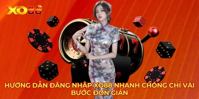 Hướng Dẫn Đăng Nhập XO88 Nhanh Chóng Chỉ Vài Bước Đơn Giản