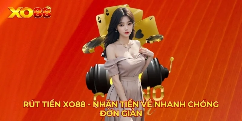 Rút tiền XO88 - Nhận Tiền Về Nhanh Chóng, Đơn Giản