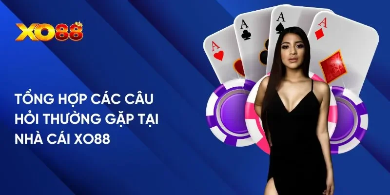 Tổng hợp các câu hỏi thường gặp tại nhà cái XO88